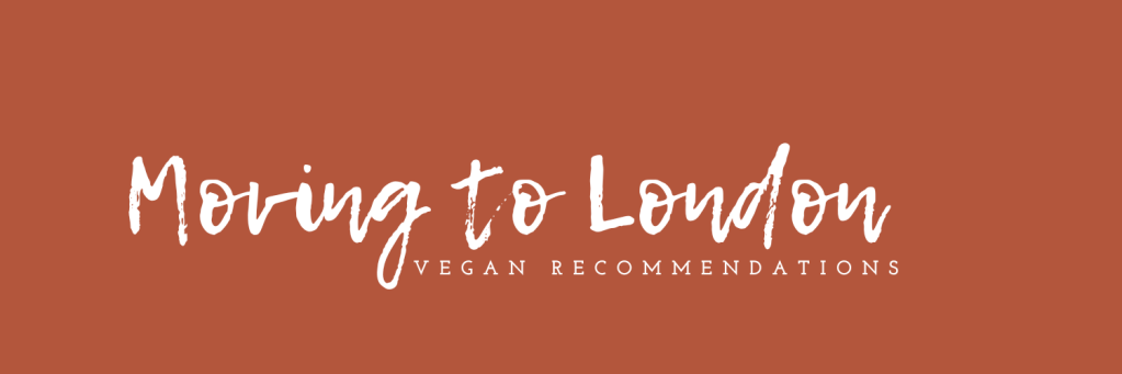 Moving to London: 5 Vegan Recommendations/Observations